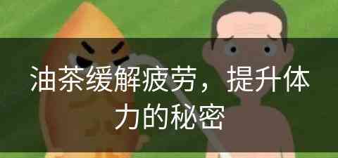油茶缓解疲劳，提升体力的秘密